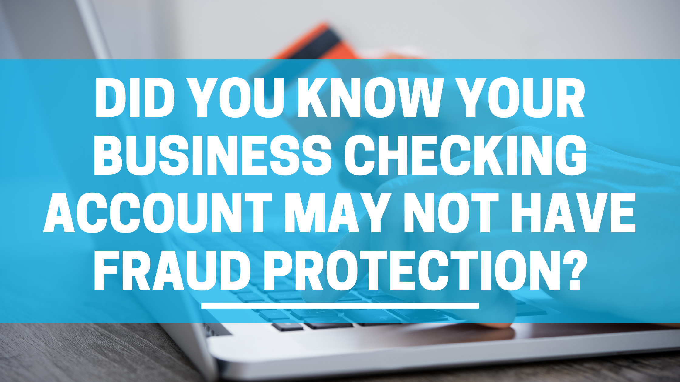 Does Your Business Checking Account Have Fraud Protection?